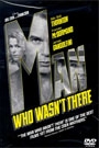 MAN WHO WASN'T THERE, THE