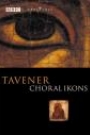 TAVENER - CHORAL IKONS